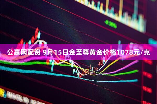 公赢网配资 9月15日金至尊黄金价格1078元/克