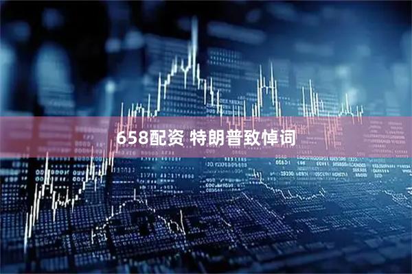 658配资 特朗普致悼词